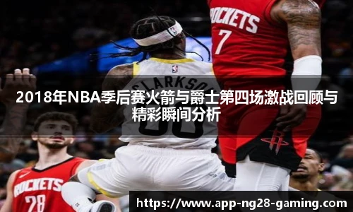 2018年NBA季后赛火箭与爵士第四场激战回顾与精彩瞬间分析